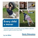 Every Child a Mover: A practical guide to providing young children with the physical opportunities they need